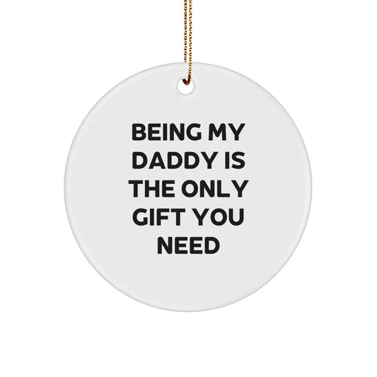 Special Daddy Gifts from Family - Being My Daddy Is The Only Gift You Need Funny Circle Ornament For Men - The Buy Boom