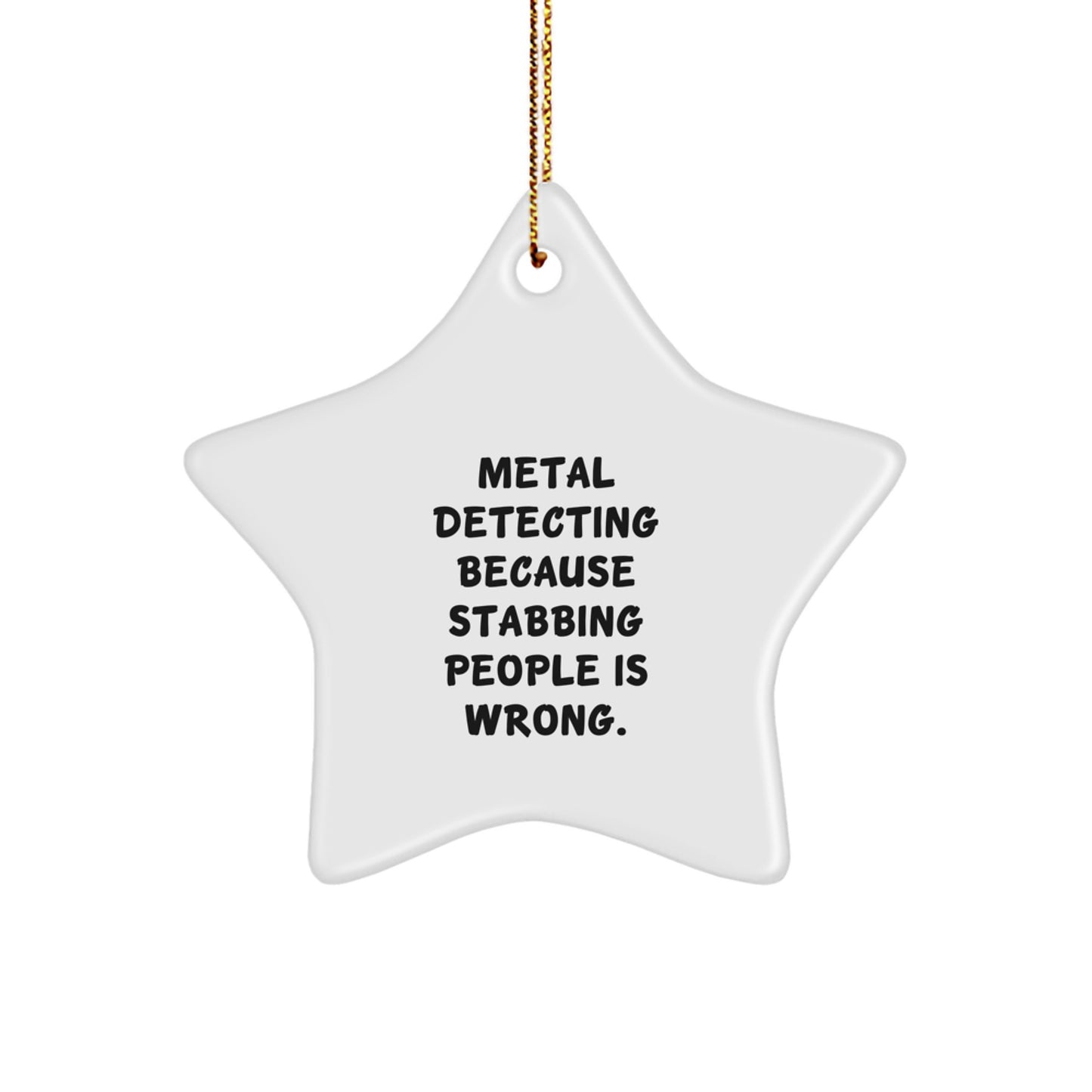Funny Metal Detecting Star Ornament Gifts for Friends, Family, or Coworkers - Metal Detecting Because Stabbing People Is Wrong Gifts from Men, Women, or Kids - Image 1