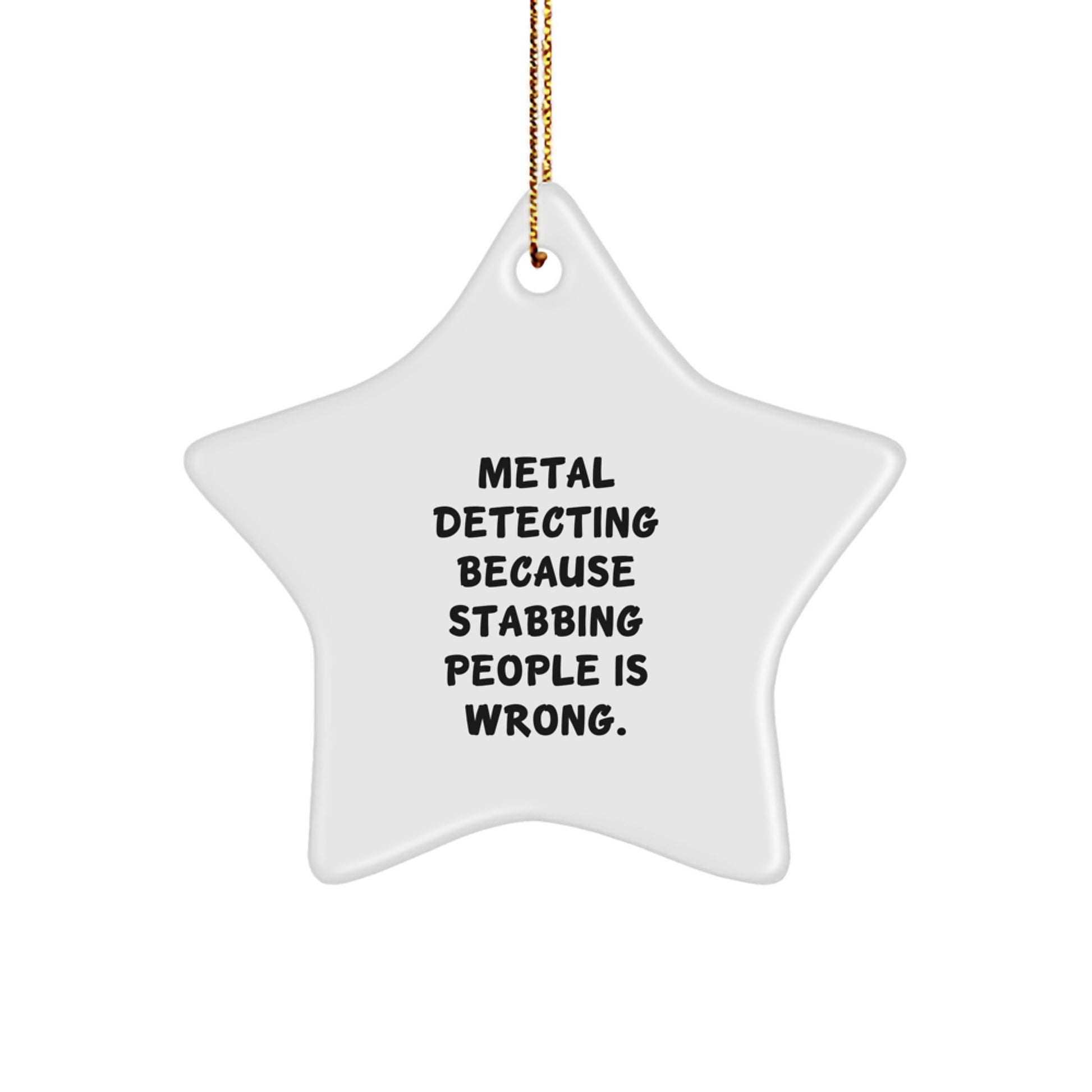 Funny Metal Detecting Star Ornament Gifts for Friends, Family, or Coworkers - Metal Detecting Because Stabbing People Is Wrong Gifts from Men, Women, or Kids - Image 1