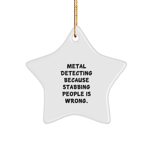 Funny Metal Detecting Star Ornament Gifts for Friends, Family, or Coworkers - Metal Detecting Because Stabbing People Is Wrong Gifts from Men, Women, or Kids - Image 1