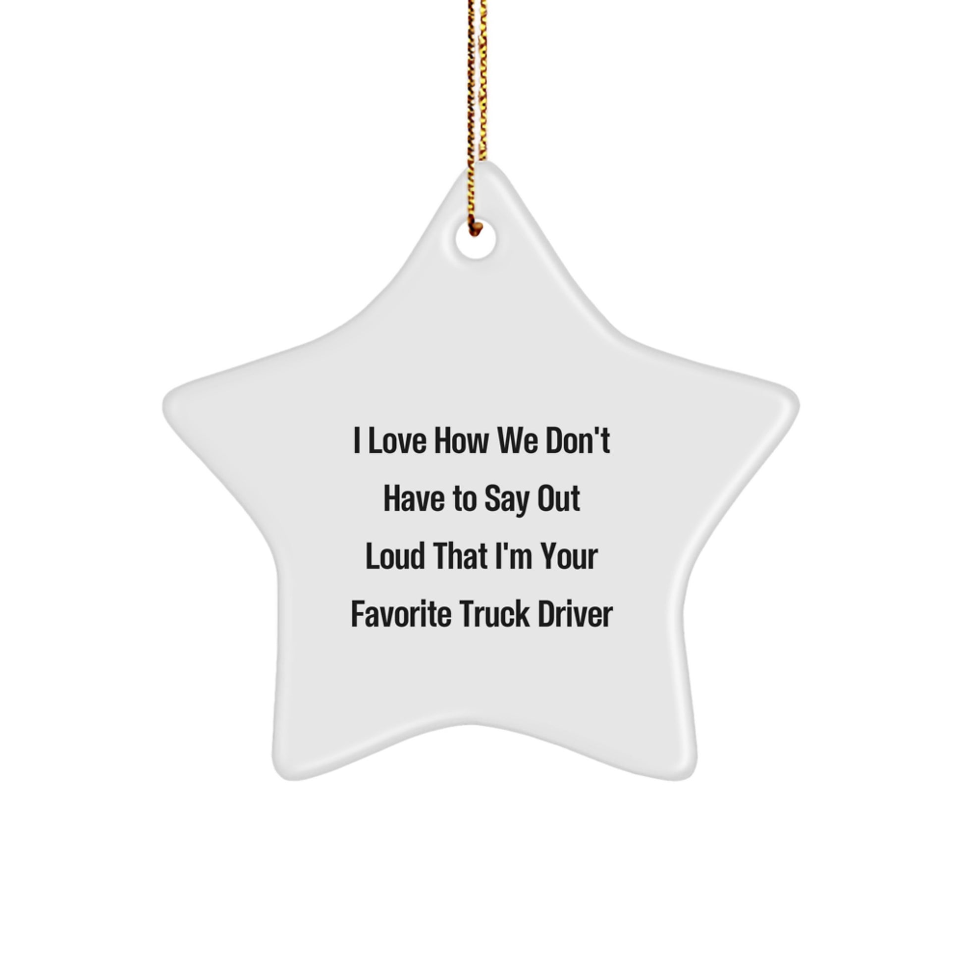 Funny Truck Driver Gifts, Star Ornament for Truckers, I Love How We Don't Have To Say Out Loud That I'm Your Favorite Truck Driver Christmas Unique Gifts from Friends to Family - Image 1