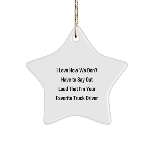 Funny Truck Driver Gifts, Star Ornament for Truckers, I Love How We Don't Have To Say Out Loud That I'm Your Favorite Truck Driver Christmas Unique Gifts from Friends to Family - Image 1