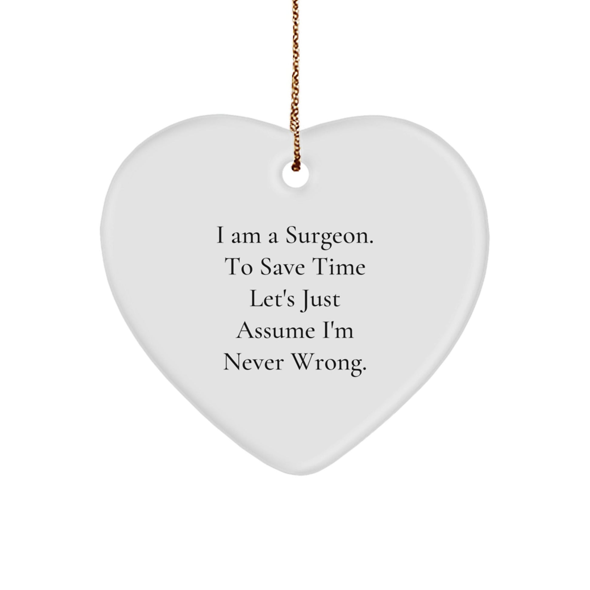 Surgeon Gifts from Friends - Funny Heart Ornament, 'I Am A Surgeon. To Save Time Let's Just Assume I'm Never Wrong.' - Christmas Unique Presents for Surgeon - The Buy Boom