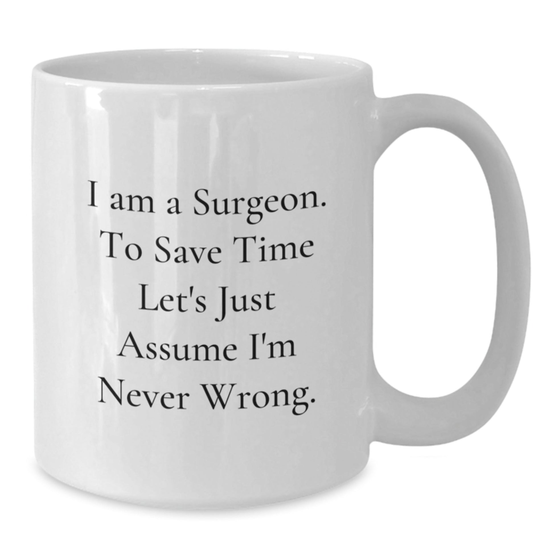 Surgeon Gifts, Funny White Coffee Mug, Gifts from Friends for the Doctor, I Am a Surgeon Assume I'm Never Wrong Graduation Unique Gifts - The Buy Boom