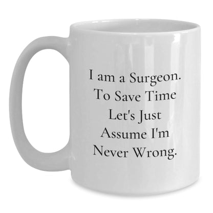 Surgeon Gifts, Funny White Coffee Mug, Gifts from Friends for the Doctor, I Am a Surgeon Assume I'm Never Wrong Graduation Unique Gifts - The Buy Boom