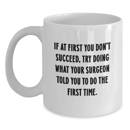 Surgeon Humor White Coffee Mug Gifts from Family to Their Favorite Surgeon - If At First You Don't Succeed, Try Doing What Your Surgeon Told You To Do The First Time., Graduation Unique Gifts - The Buy Boom