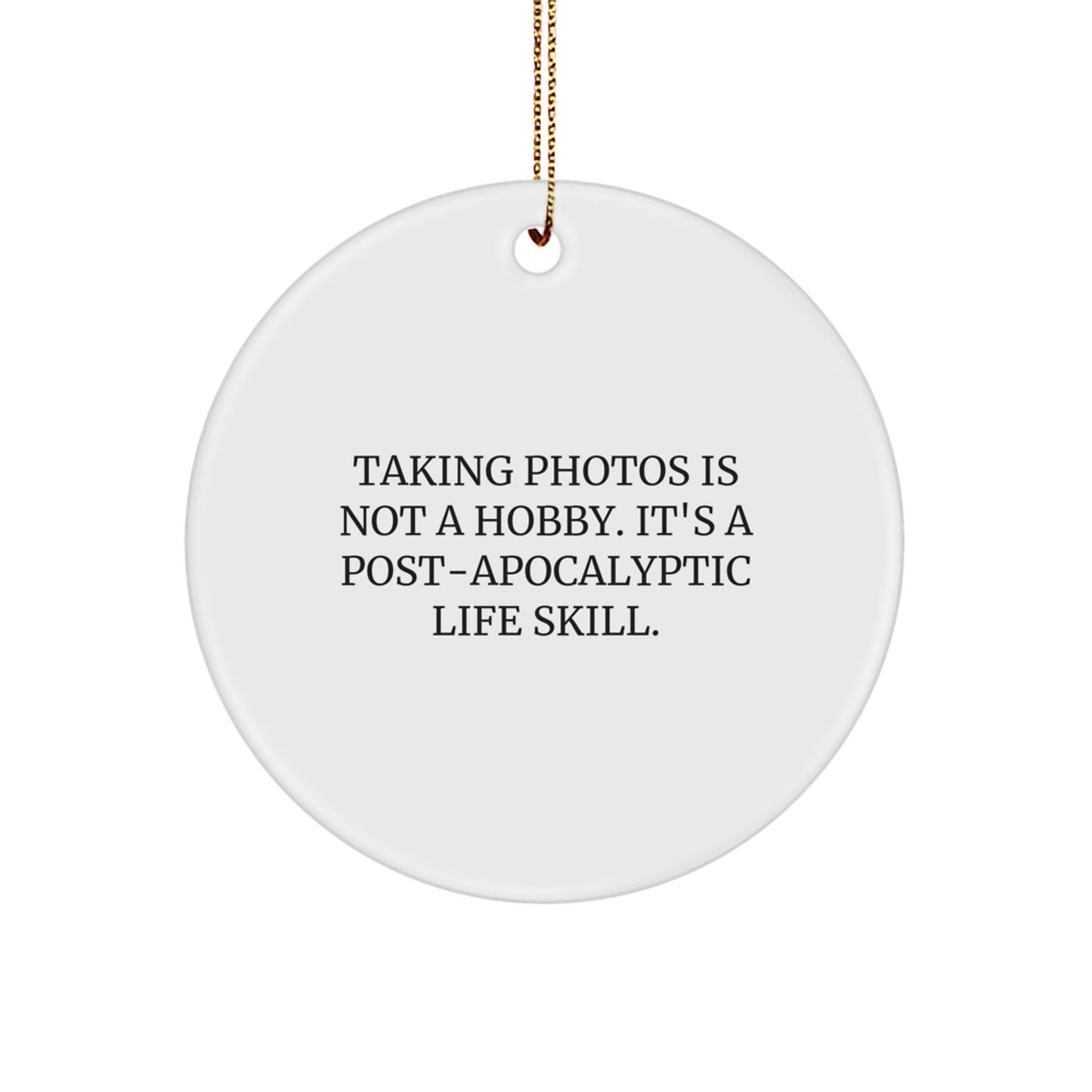 Taking Photos Gifts for Men and Women - Funny Circle Ornament, 'Taking Photos Is Not A Hobby. It's A Post - apocalyptic Life Skill.' Christmas Unique Gifts from Family - The Buy Boom