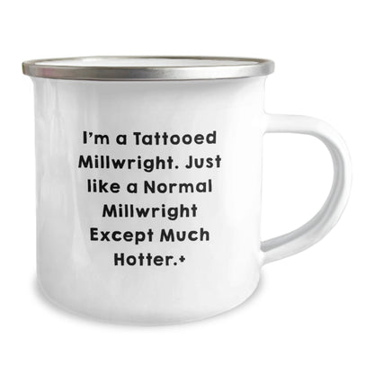 Tattooed Millwright Birthday Unique Gift Mug, I'm a Tattooed Millwright... Much Hotter! Funny, Unique Camping Mug for Men, Friends, or Coworkers, Perfect for Special Occasions - The Buy Boom