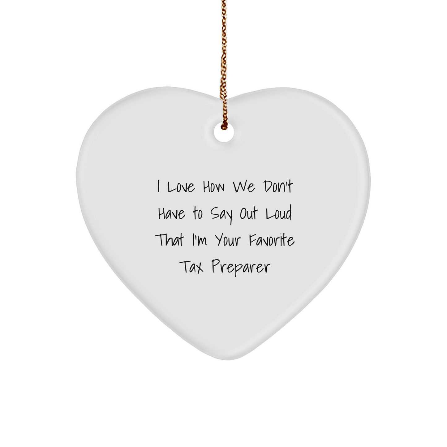 Tax Preparer Heart Ornament, 'I Love How We Don't Have To Say Out Loud That I'm Your Favorite' Funny Quote Gifts for Men, Women, Family, Friends, Coworkers from Tax Professionals - The Buy Boom