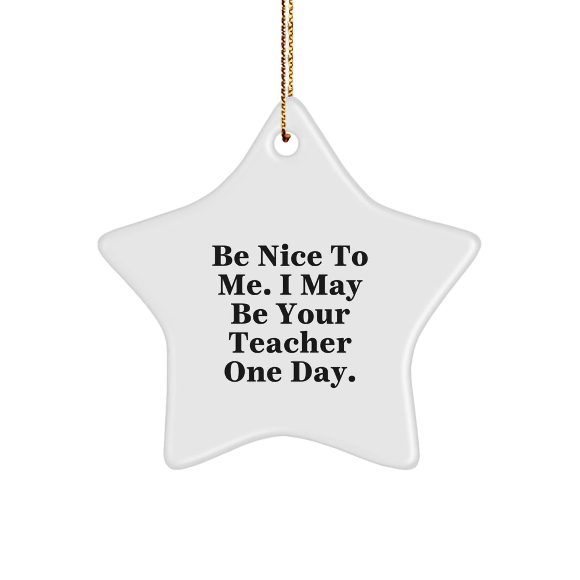 Teacher Star Ornament, Funny Quote Gifts from Family to Teacher, Be Nice To Me. I May Be Your Teacher One Day., Christmas Unique Teacher Gifts - The Buy Boom