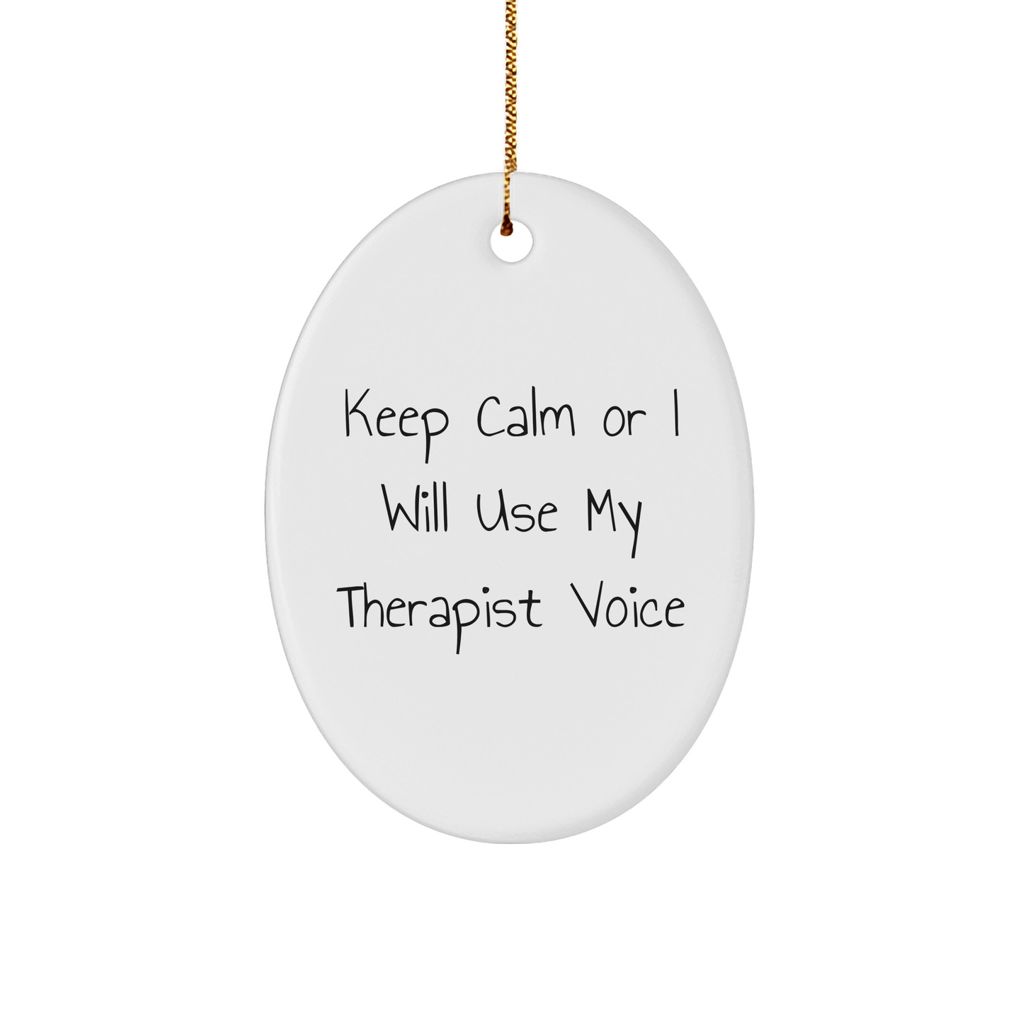 Therapist Gift Ideas Keep Calm Or I Will Use My Therapist Voice Oval Ornament Gifts from Friends and Family to Therapist - The Buy Boom
