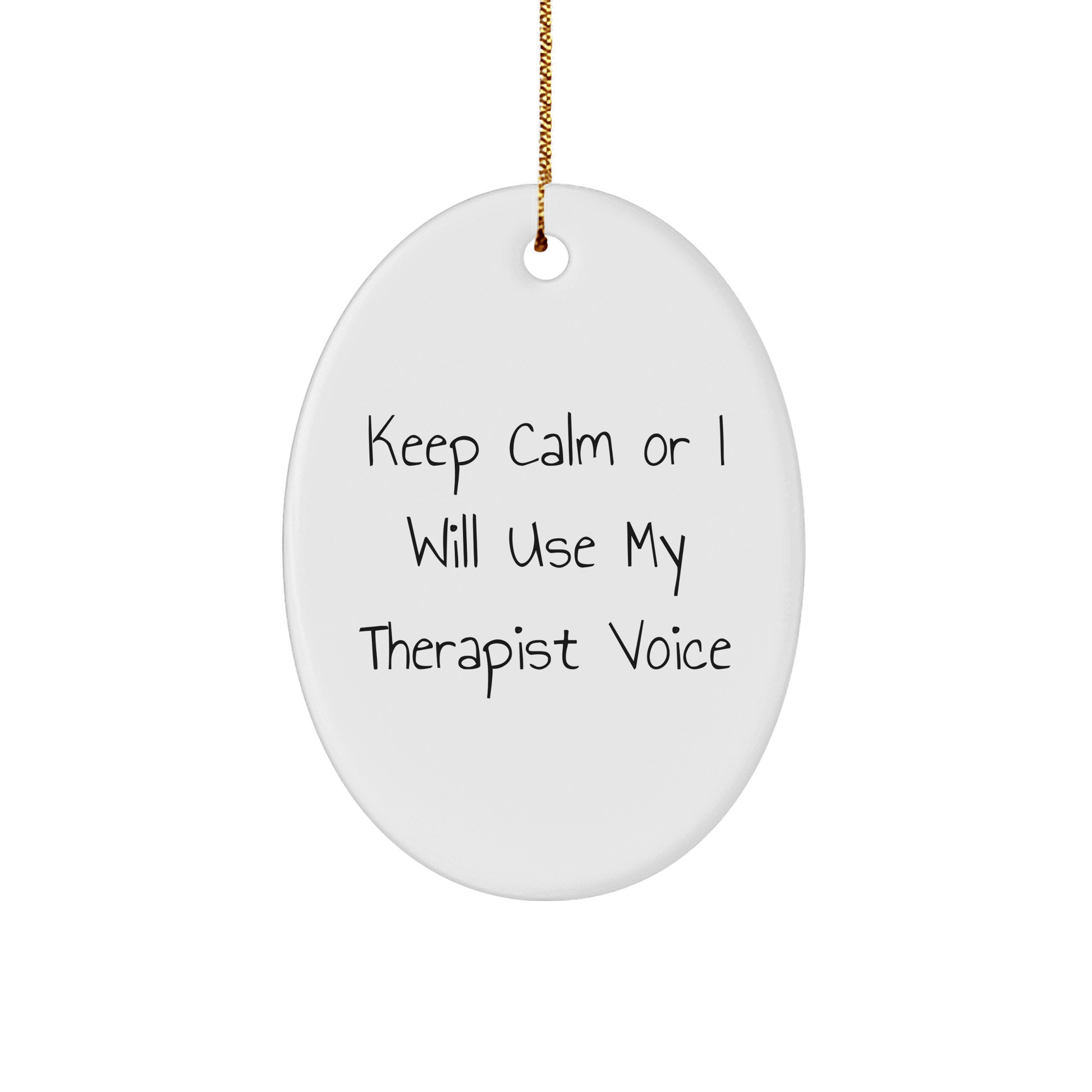 Therapist Gift Ideas Keep Calm Or I Will Use My Therapist Voice Oval Ornament Gifts from Friends and Family to Therapist - The Buy Boom