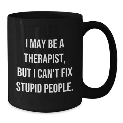 Therapist Humor Funny Black Coffee Mug Gifts from Friends to Men Women Family for Birthday Celebration, 'I May Be A Therapist, But I Can't Fix Stupid People.' - The Buy Boom