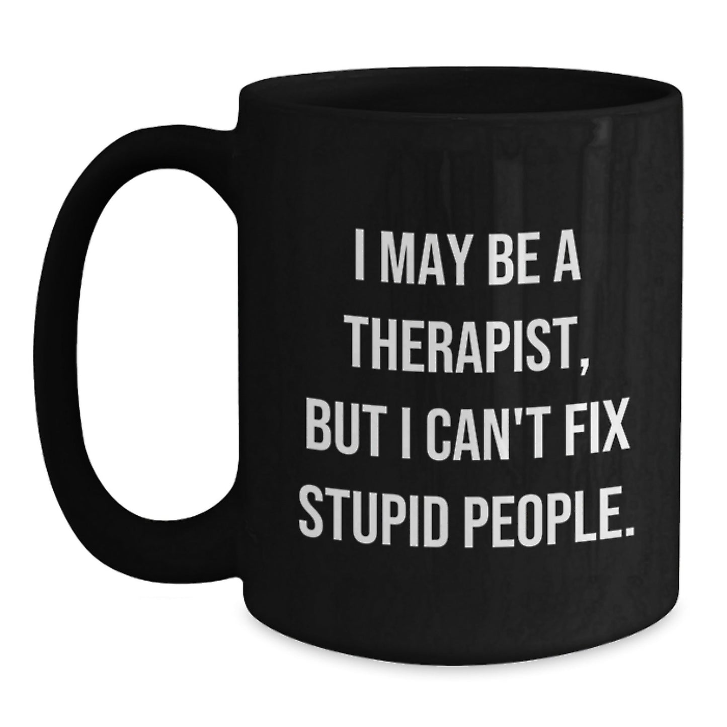 Therapist Humor Funny Black Coffee Mug Gifts from Friends to Men Women Family for Birthday Celebration, 'I May Be A Therapist, But I Can't Fix Stupid People.' - The Buy Boom