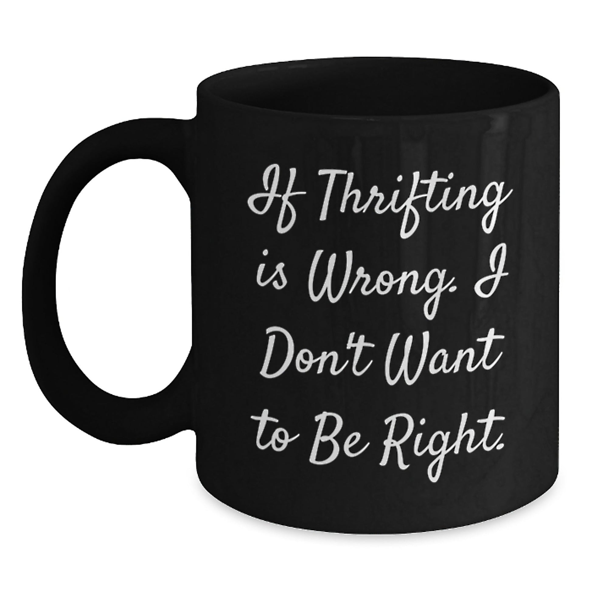 Thrifting Enthusiasts' Delight, Funny Birthday Unique Gift from Friends to Family, 'If Thrifting Is Wrong. I Don't Want To Be Right.' Quote on Black Coffee Mug - The Buy Boom