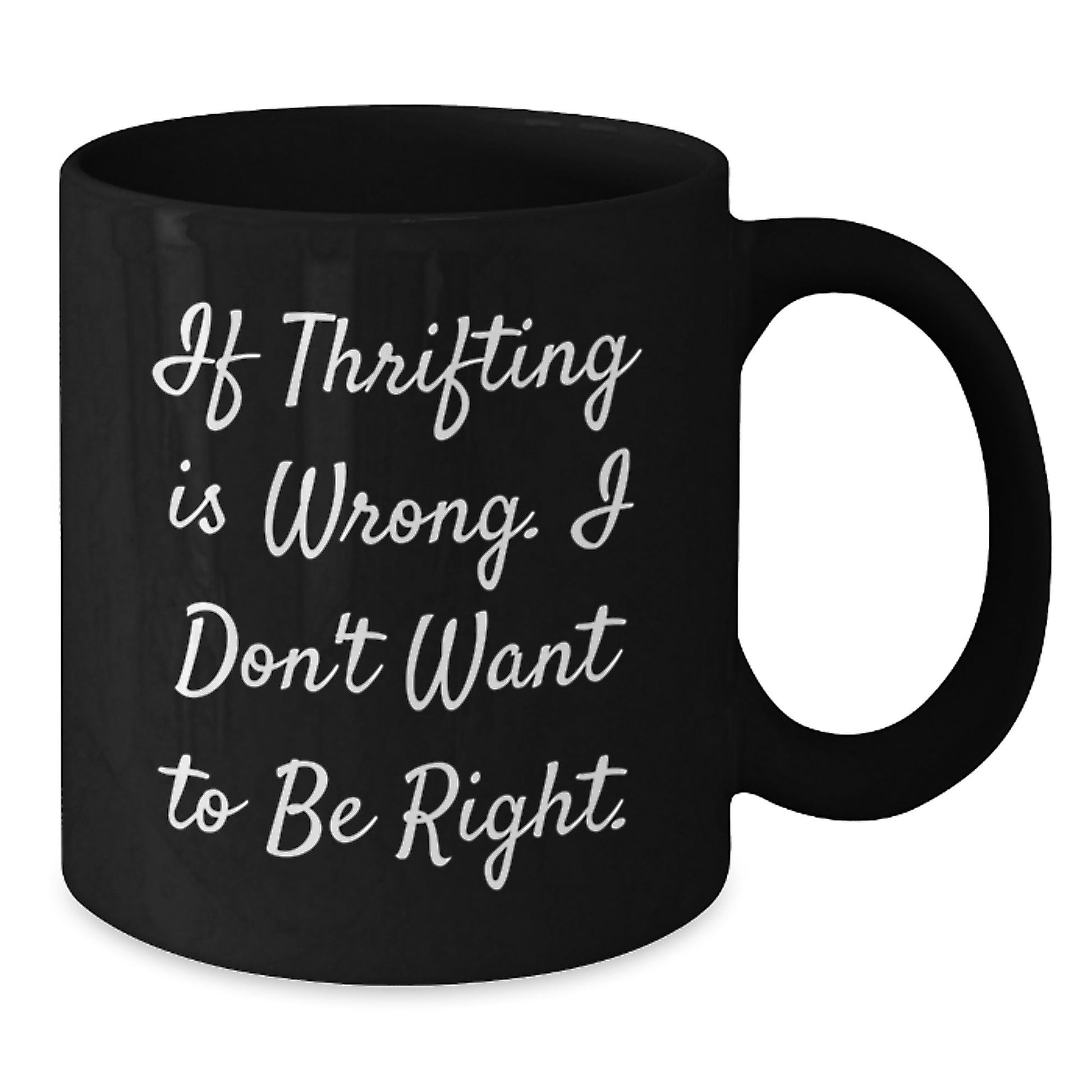 Thrifting Enthusiasts' Delight, Funny Birthday Unique Gift from Friends to Family, 'If Thrifting Is Wrong. I Don't Want To Be Right.' Quote on Black Coffee Mug - The Buy Boom