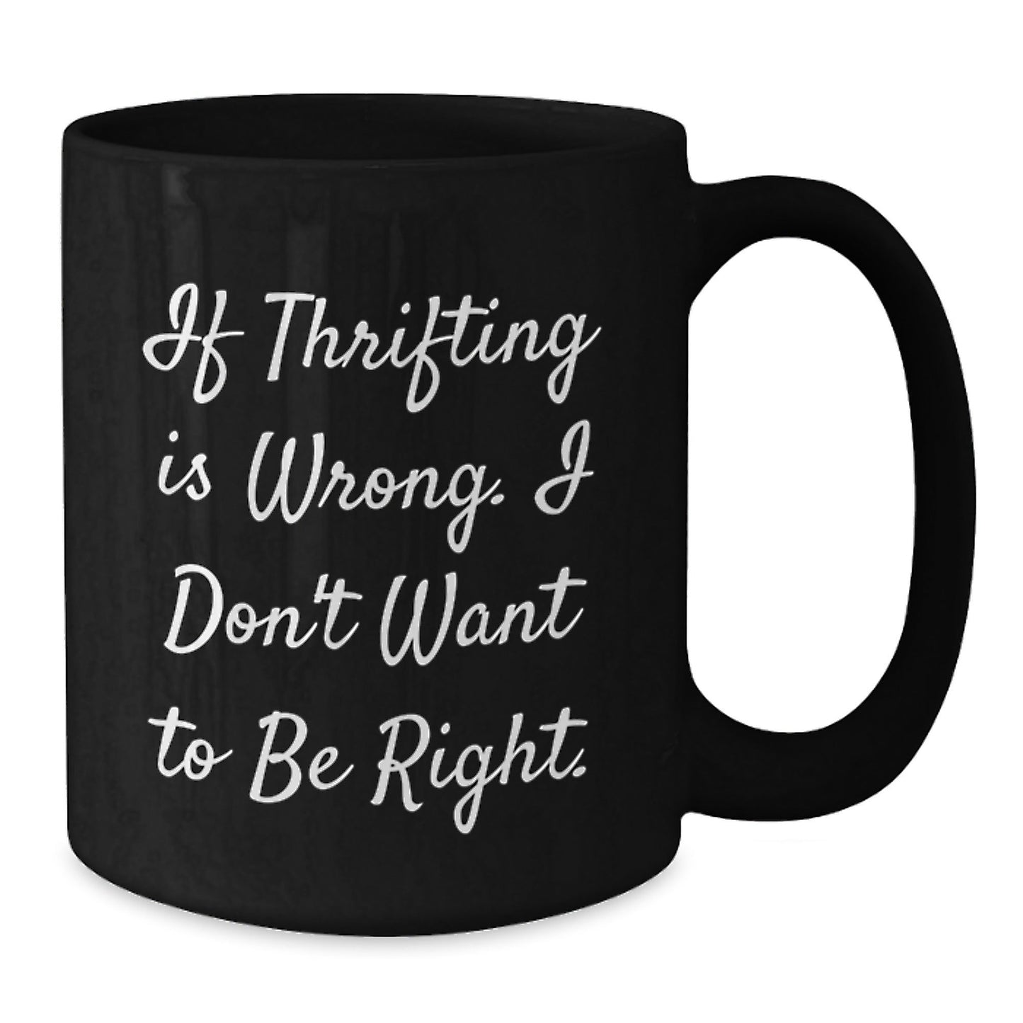 Thrifting Enthusiasts' Delight, Funny Birthday Unique Gift from Friends to Family, 'If Thrifting Is Wrong. I Don't Want To Be Right.' Quote on Black Coffee Mug - The Buy Boom