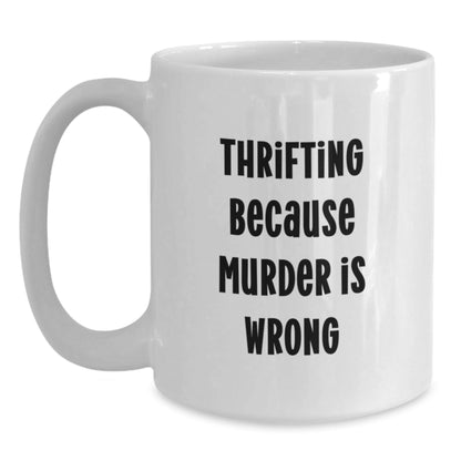 Thrifting Gifts for Friends from Men, Funny White Coffee Mug for Graduation, 'Thrifting Because Murder Is Wrong' Quote - The Buy Boom