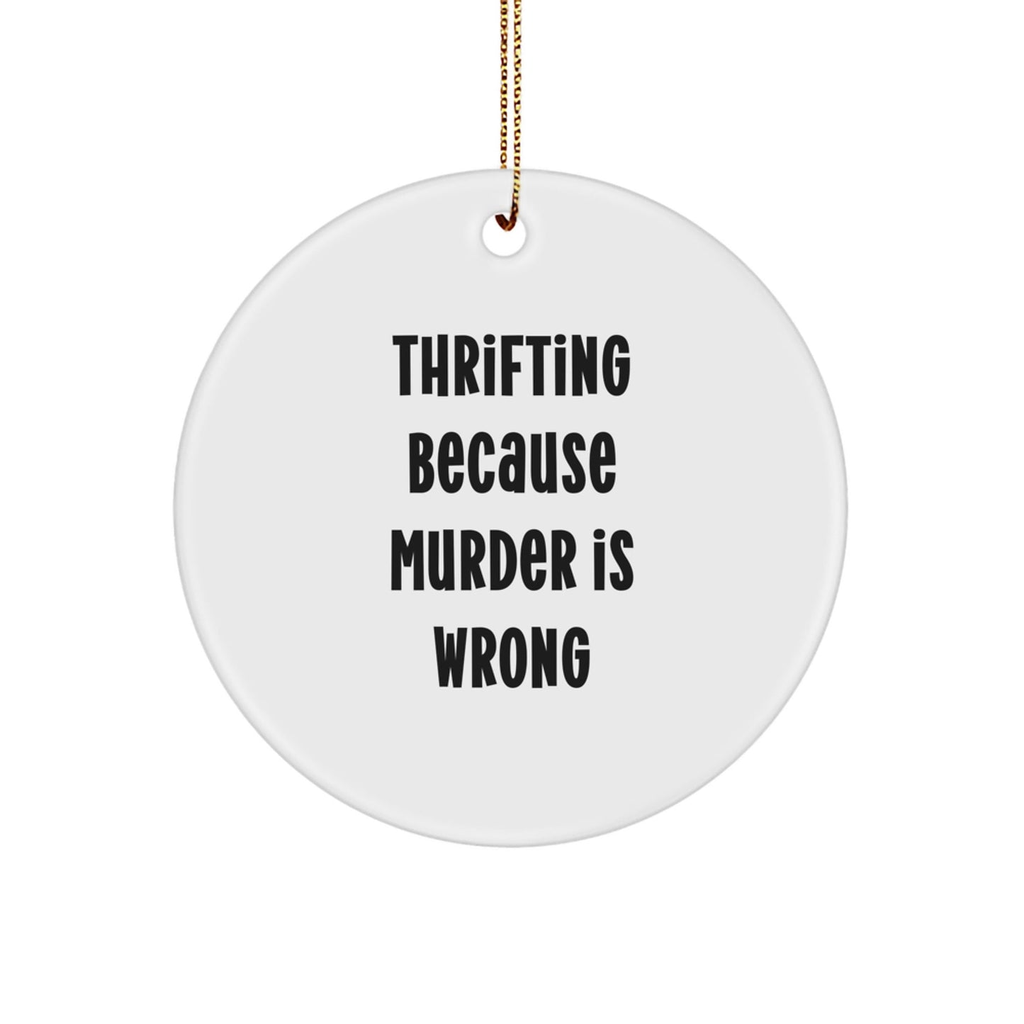 Thrifting Gifts from Friends for Thrifting Enthusiasts - Circle Ornament with 'Thrifting Because Murder Is Wrong' Quote, Christmas Unique Finds - The Buy Boom