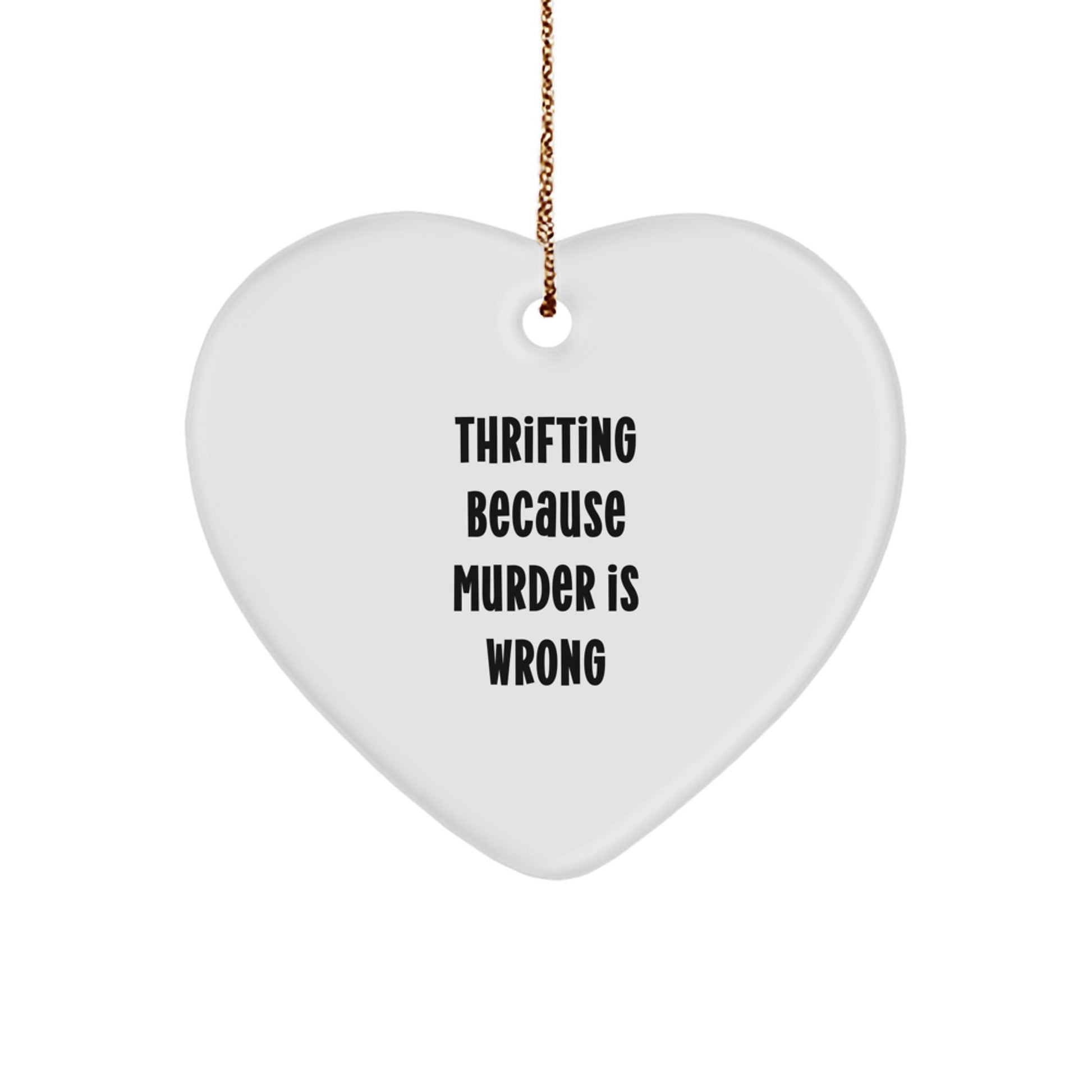 Thrifting Gifts from Friends, Thrifting Heart Ornaments for Christmas, 'Thrifting Because Murder Is Wrong' Funny Quote - The Buy Boom