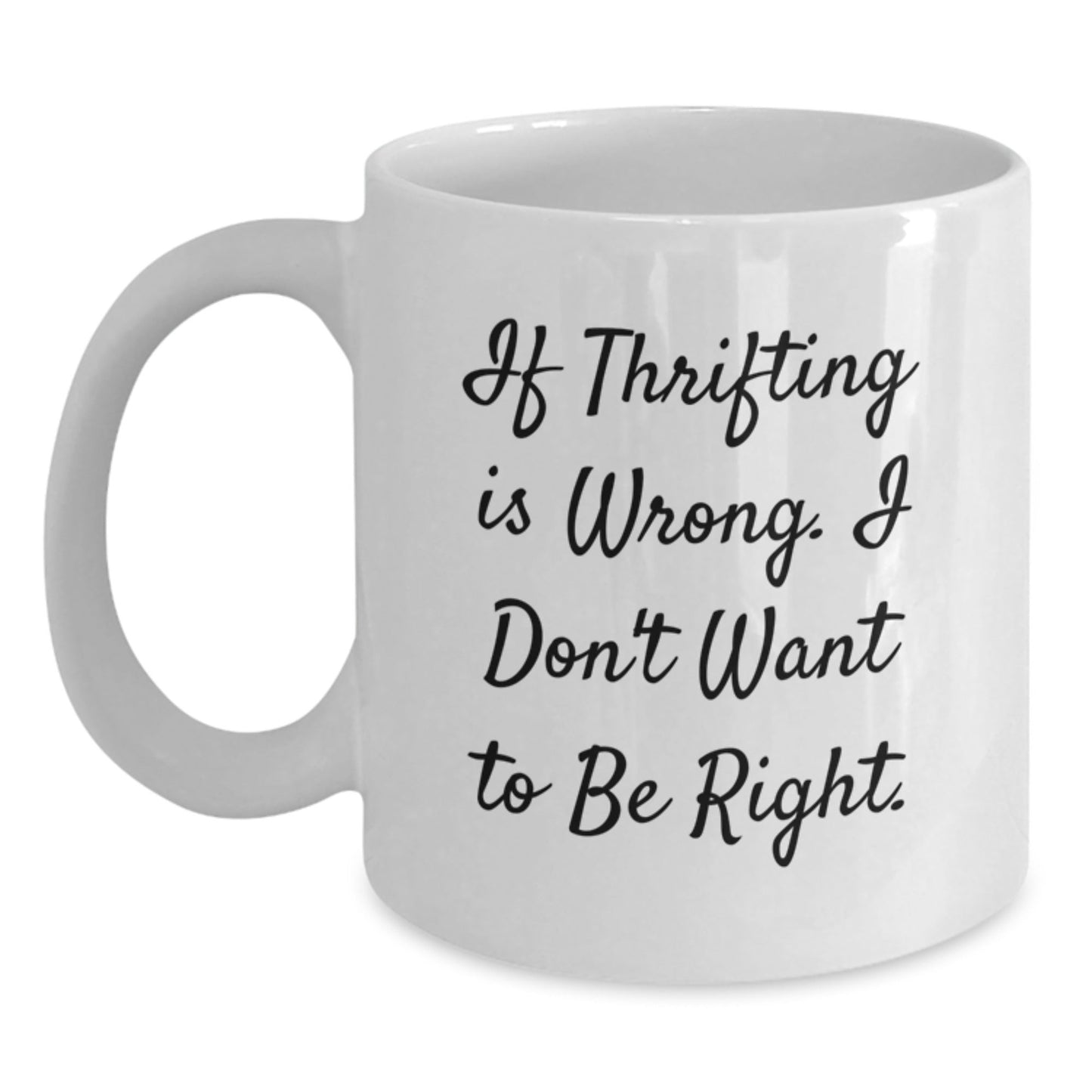 Thrifting Quotes Funny White Coffee Mugs Gifts from Friends for Thrifting Lovers, Birthday Unique Gifts 'If Thrifting is Wrong, I Don't Want to Be Right' Friends Gifts - The Buy Boom