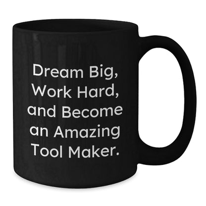 Tool Maker Gifts from Friends Unique Inspirational Black Coffee Mug for Graduation, 'Dream Big, Work Hard, And Become An Amazing Tool Maker.' - The Buy Boom