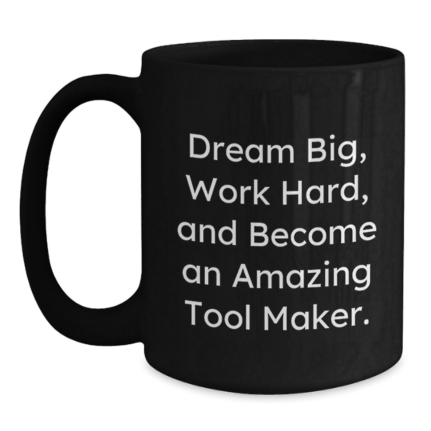 Tool Maker Gifts from Friends Unique Inspirational Black Coffee Mug for Graduation, 'Dream Big, Work Hard, And Become An Amazing Tool Maker.' - The Buy Boom