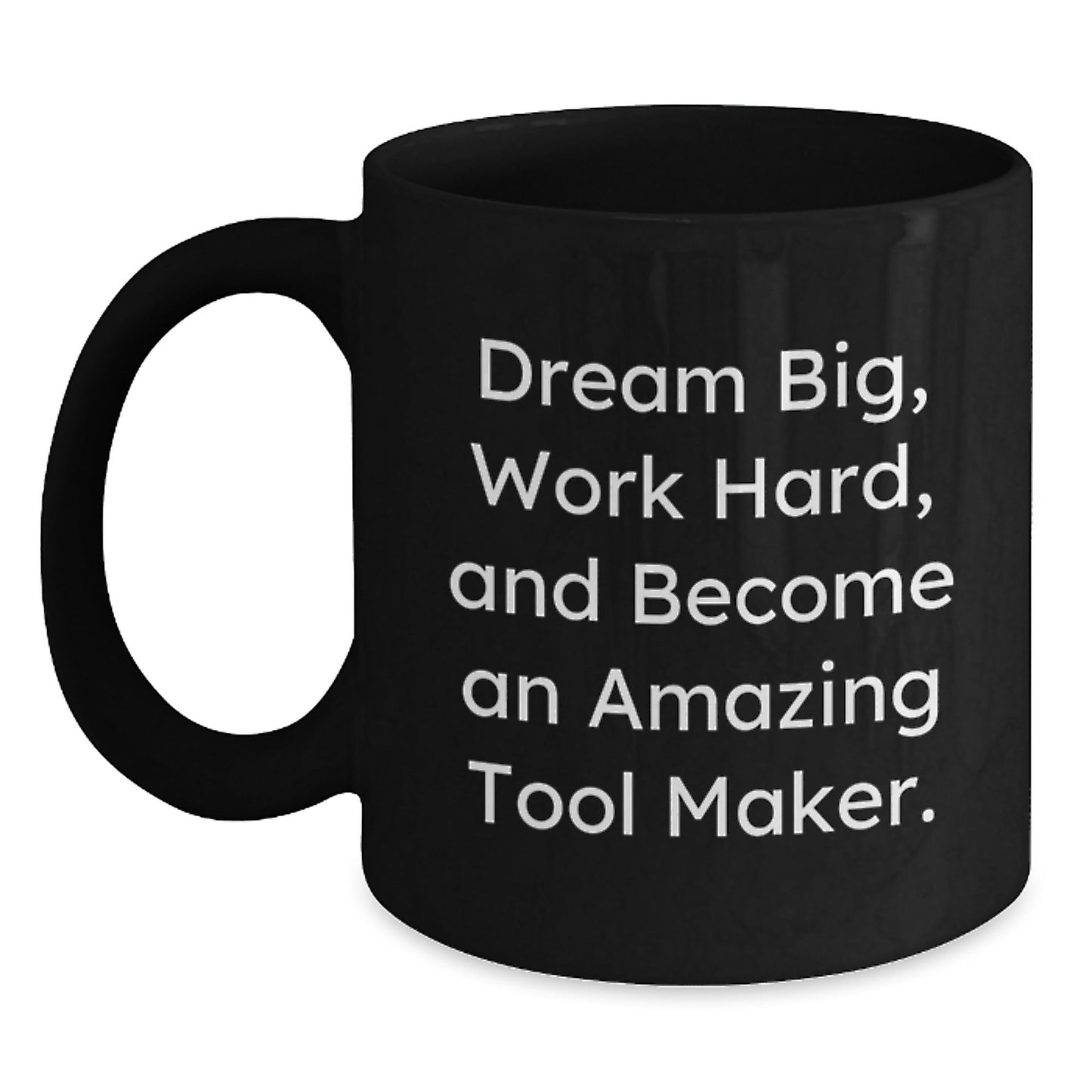 Tool Maker Gifts from Friends Unique Inspirational Black Coffee Mug for Graduation, 'Dream Big, Work Hard, And Become An Amazing Tool Maker.' - The Buy Boom