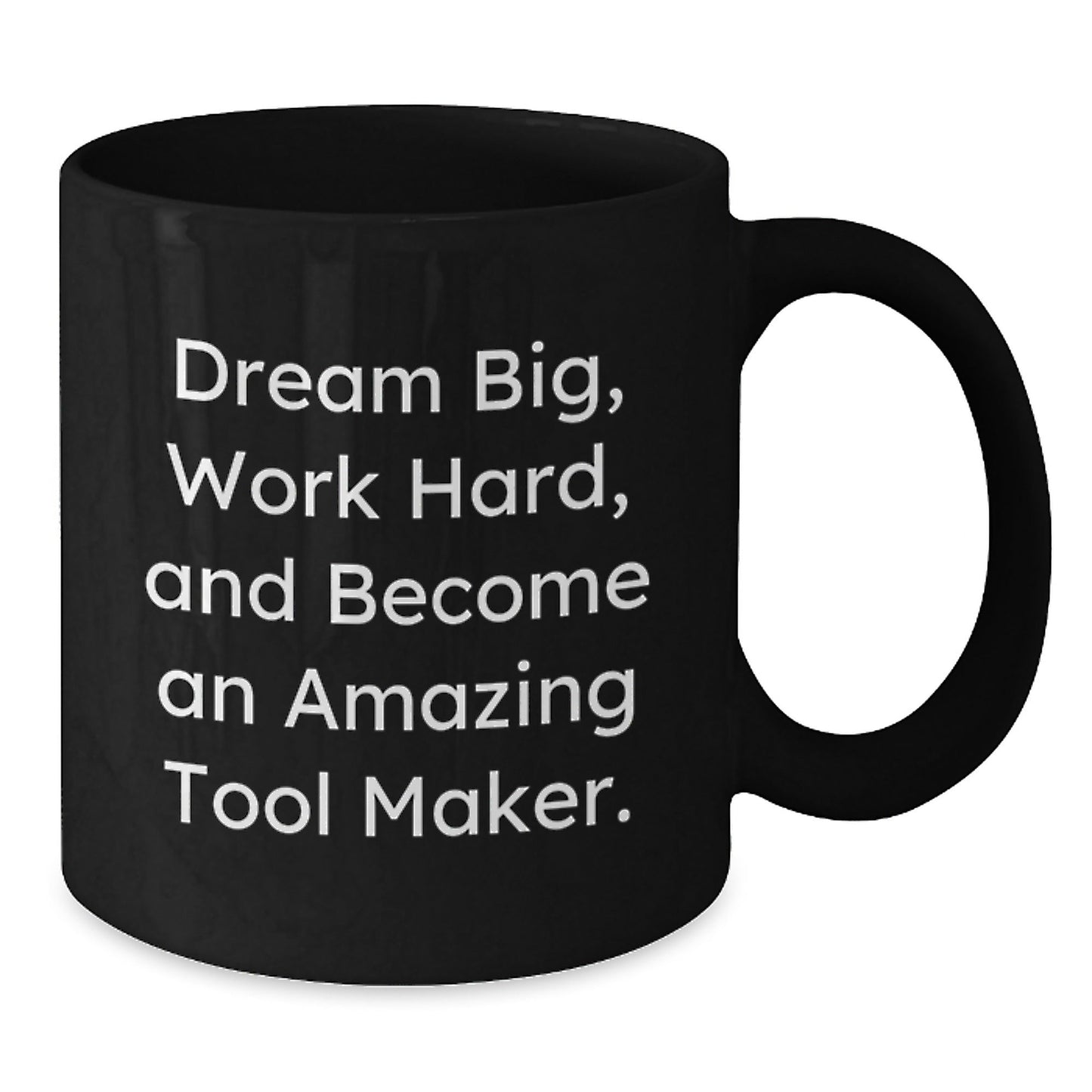 Tool Maker Gifts from Friends Unique Inspirational Black Coffee Mug for Graduation, 'Dream Big, Work Hard, And Become An Amazing Tool Maker.' - The Buy Boom