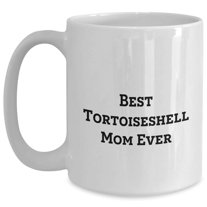 Tortoiseshell Cat Mom Ever Funny White Coffee Mug Gifts from Friends to Family for Father's Day - The Buy Boom