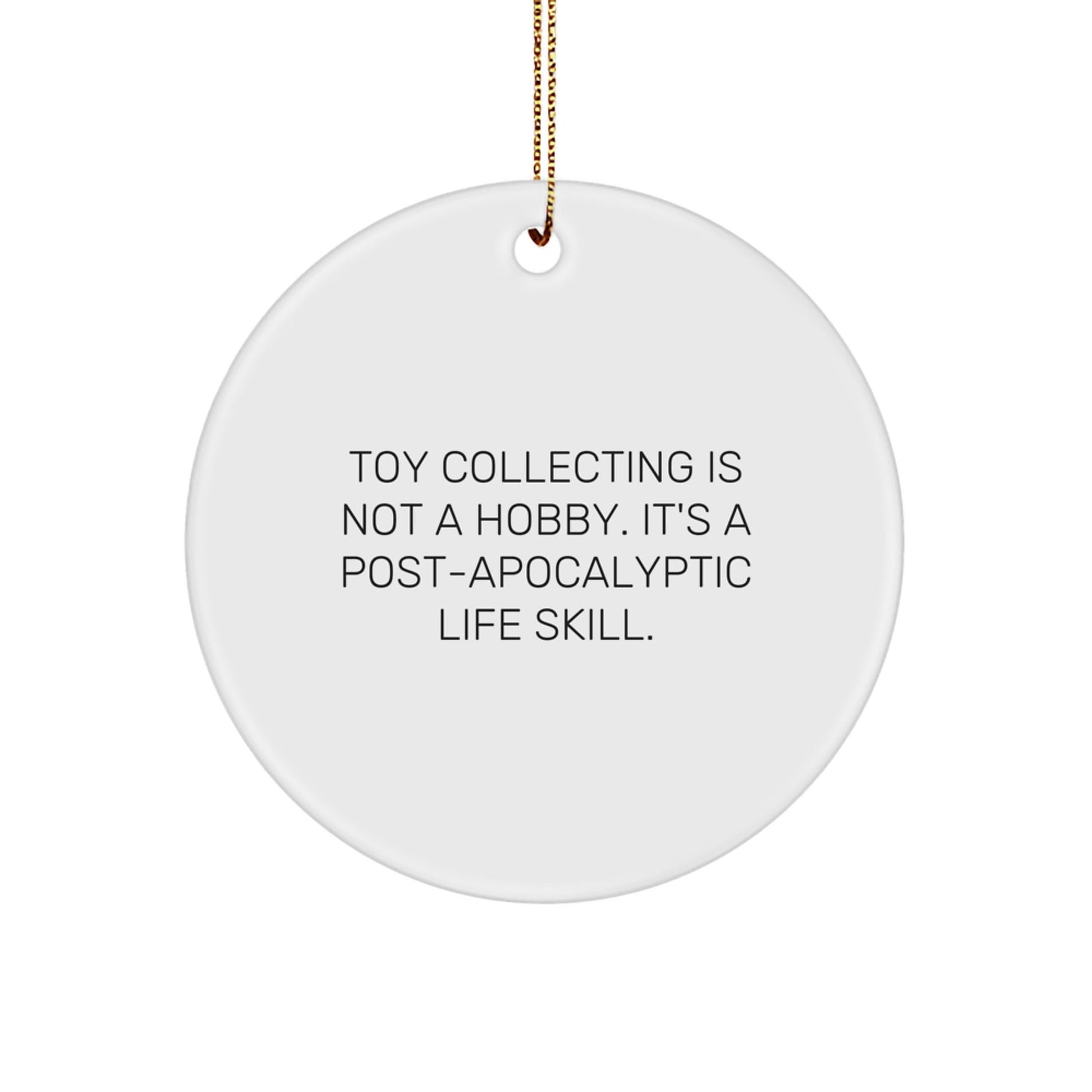Toy Collecting Fun Circle Ornament, 'Toy Collecting Is Not A Hobby. It's A Post - apocalyptic Life Skill.' Quote Gifts for Toy Collecting Enthusiasts, Friends, and Family from Women, Men, and Coworkers - The Buy Boom
