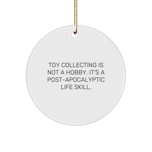 Toy Collecting Fun Circle Ornament, 'Toy Collecting Is Not A Hobby. It's A Post - apocalyptic Life Skill.' Quote Gifts for Toy Collecting Enthusiasts, Friends, and Family from Women, Men, and Coworkers - The Buy Boom