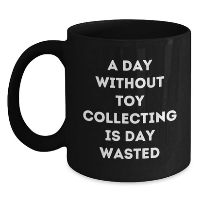 Toy Collecting Gifts for Friends, Funny 'A Day Without Toy Collecting Is Day Wasted' Black Coffee Mug, Birthday Unique Gifts from Friends to Family - The Buy Boom