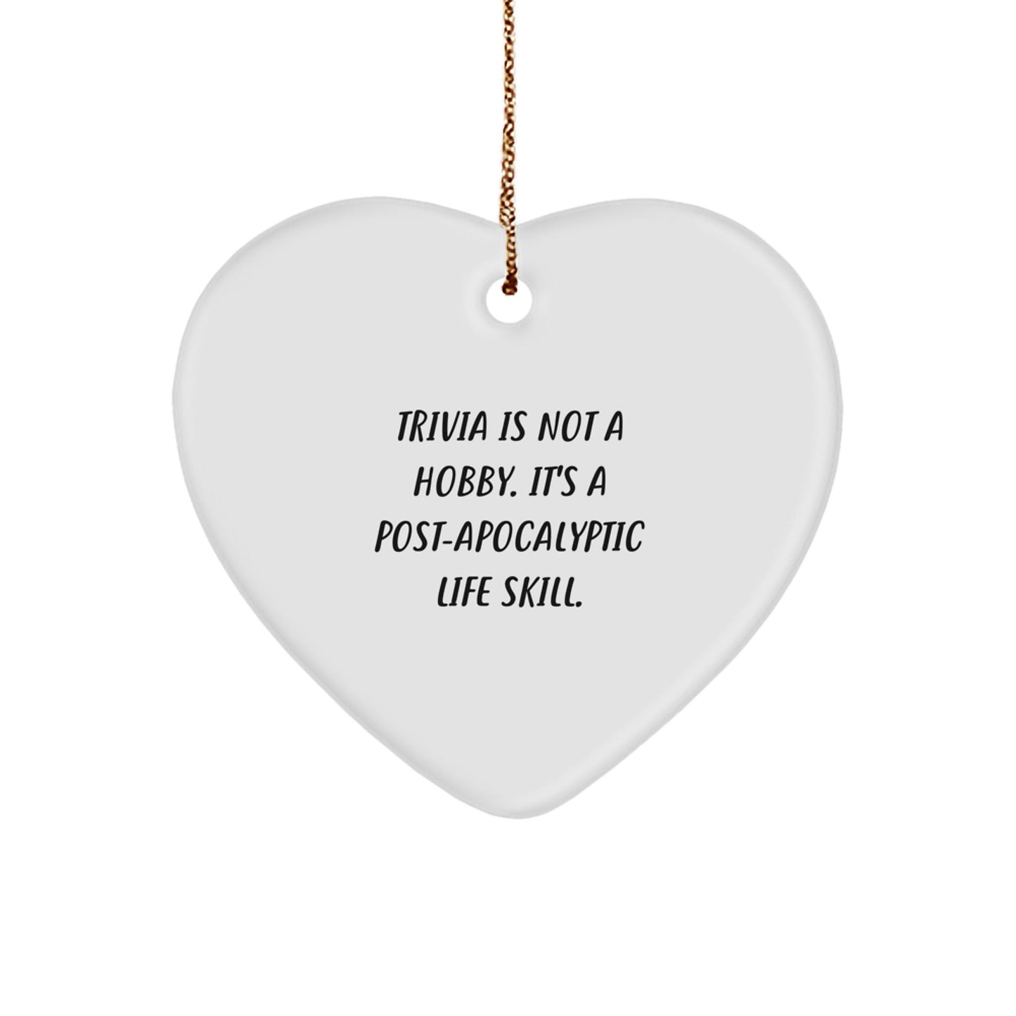 Trivia Lovers' Delight, Funny Heart Ornament Gifts from Friends, Perfect for Christmas, 'Trivia Is Not A Hobby. It's A Post - apocalyptic Life Skill.' - The Buy Boom