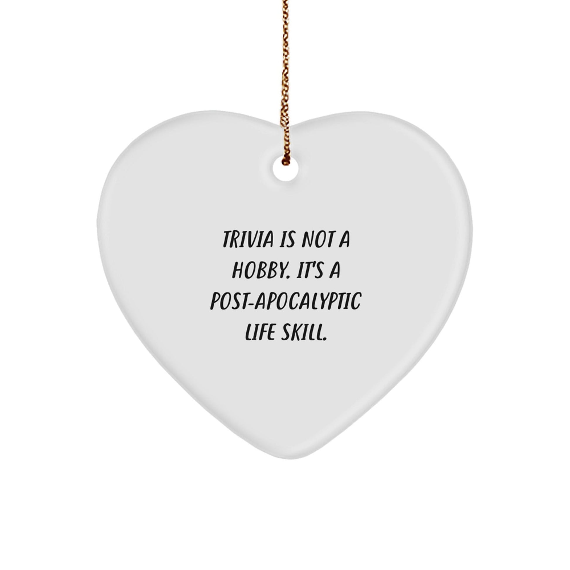 Trivia Lovers' Delight, Funny Heart Ornament Gifts from Friends, Perfect for Christmas, 'Trivia Is Not A Hobby. It's A Post - apocalyptic Life Skill.' - The Buy Boom
