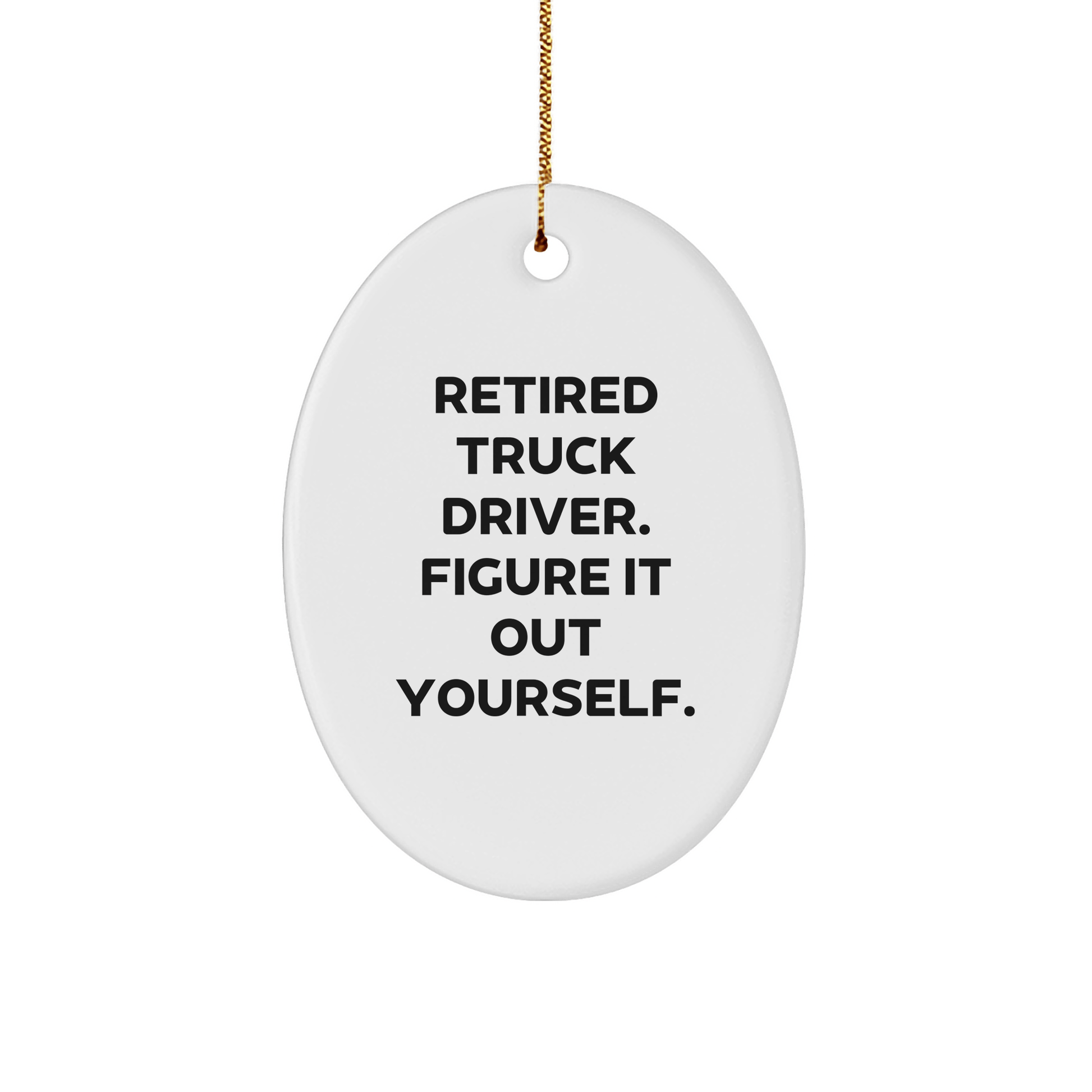 Truck Driver Gifts from Friends - Retired Truck Driver Figure It Out Yourself Oval Ornament for Christmas - The Buy Boom