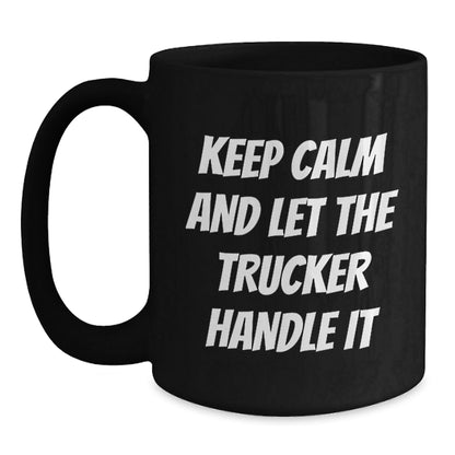 Trucker's Humor Birthday Unique Gift for Friend, Funny Coffee Mug 'Keep Calm And Let The Trucker Handle It' Gifts from Men, Gifts for Trucker - The Buy Boom