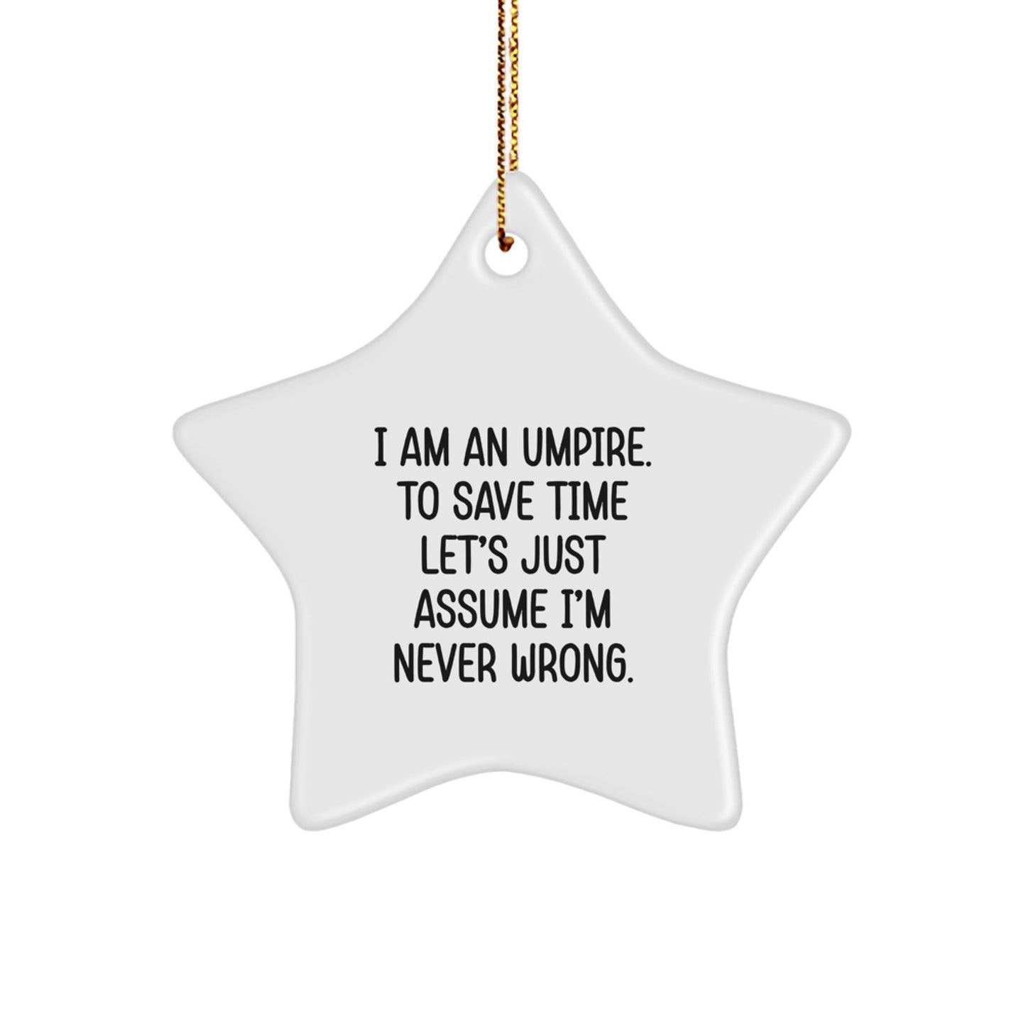 Umpire Star Ornament Funny Quote Gifts for Men from Family Christmas Decorations - 'I Am An Umpire. To Save Time Let's Just Assume I'm Never Wrong.' - The Buy Boom