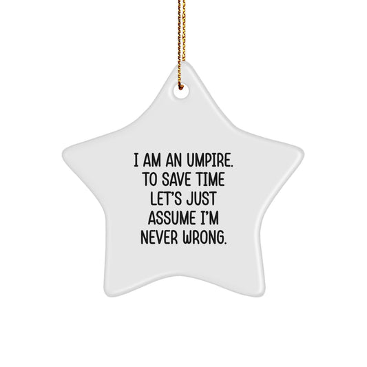 Umpire Star Ornament Funny Quote Gifts for Men from Family Christmas Decorations - 'I Am An Umpire. To Save Time Let's Just Assume I'm Never Wrong.' - The Buy Boom