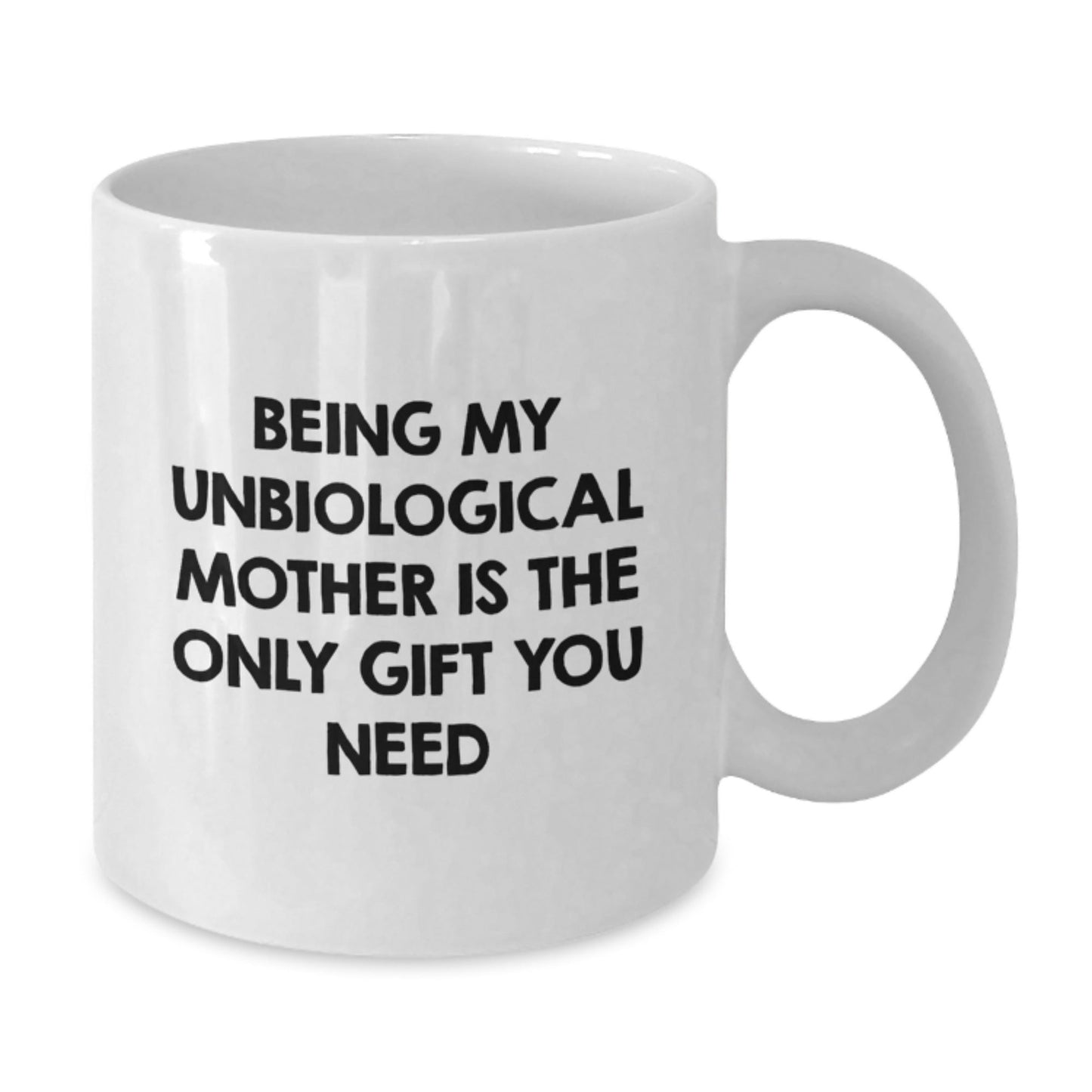 Unbiological Mother Funny White Coffee Mug, Gifts from Men, Women, or Friends, Christmas Unique Gifts for Unbiological Mother, 'Being My Unbiological Mother Is The Only Gift You Need' - The Buy Boom