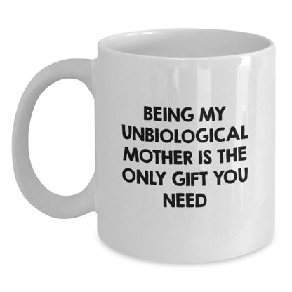 Unbiological Mother Funny White Coffee Mug, Gifts from Men, Women, or Friends, Christmas Unique Gifts for Unbiological Mother, 'Being My Unbiological Mother Is The Only Gift You Need' - The Buy Boom