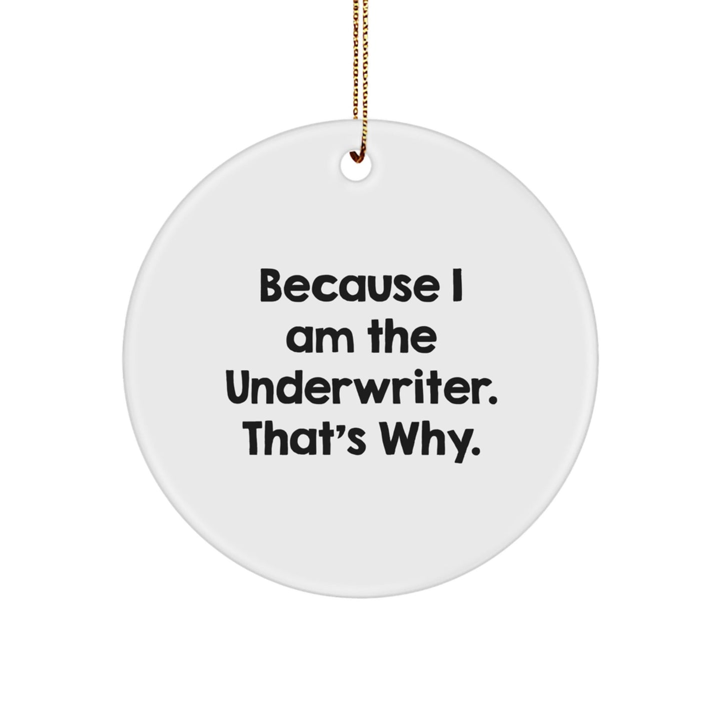 Underwriter Gifts from Men - Funny Circle Ornament, Because I Am The Underwriter. That's Why., Unique Christmas Decorations for Women, Coworkers, and Family - The Buy Boom