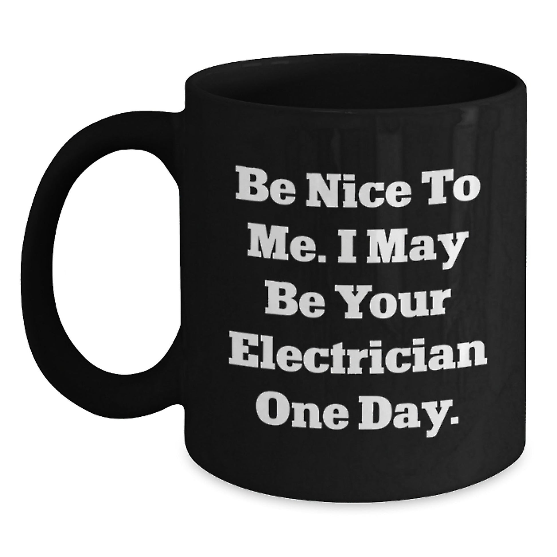 Unique Christmas Unique Gifts from Friends or Family - Funny Electrician Black Coffee Mug - Be Nice To Me. I May Be Your Electrician One Day. - The Buy Boom