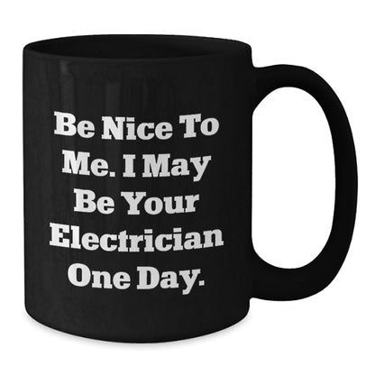 Unique Christmas Unique Gifts from Friends or Family - Funny Electrician Black Coffee Mug - Be Nice To Me. I May Be Your Electrician One Day. - The Buy Boom