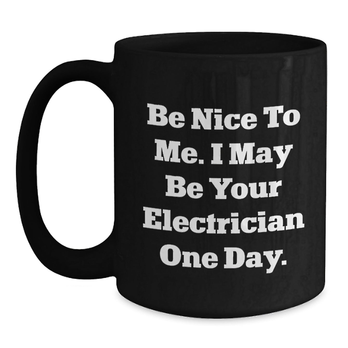 Unique Christmas Unique Gifts from Friends or Family - Funny Electrician Black Coffee Mug - Be Nice To Me. I May Be Your Electrician One Day. - The Buy Boom