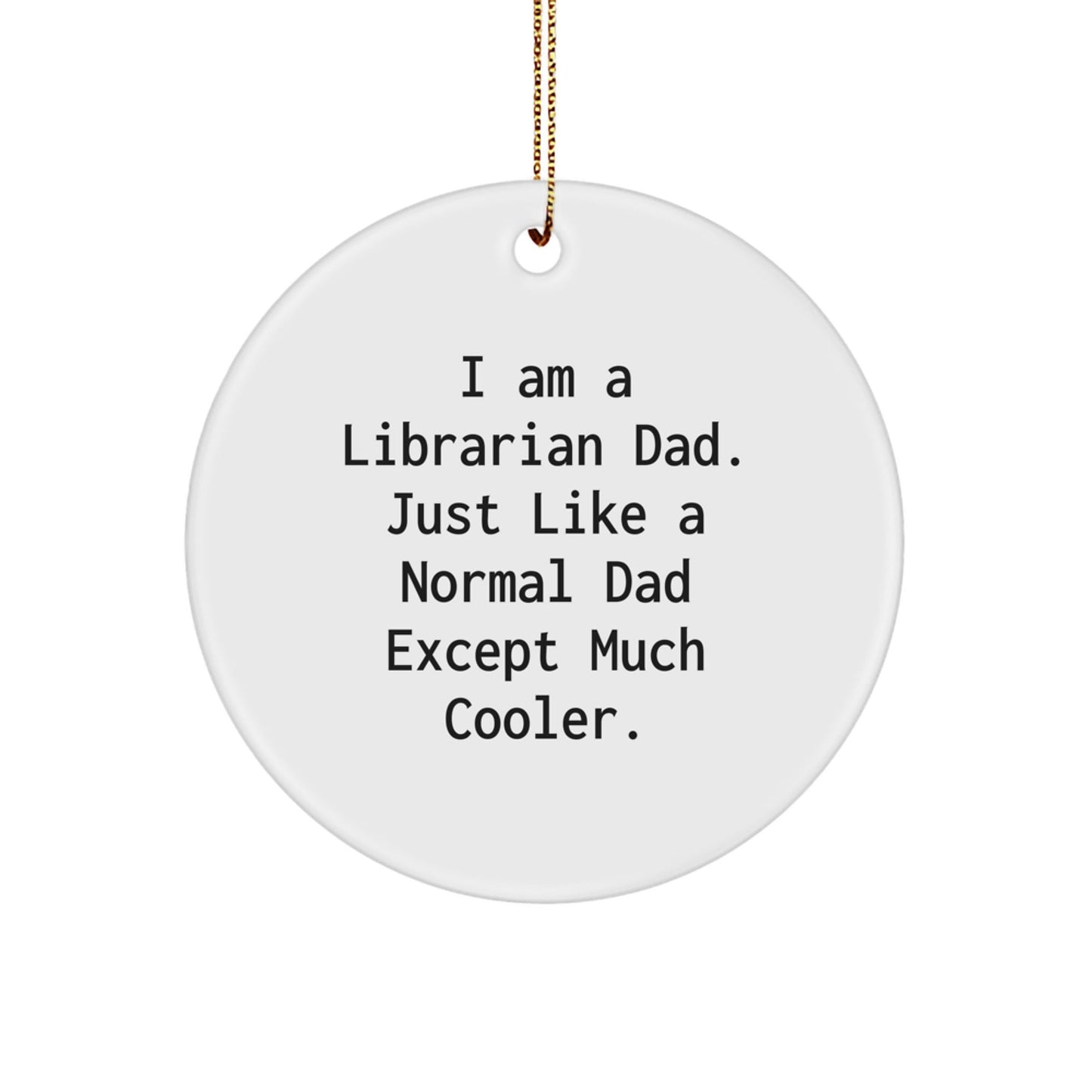 Unique Librarian Dad Gifts, Funny Circle Ornaments for Christmas, Librarian Decorations from Dad 'I Am A Librarian Dad. Just Like A Normal Dad Except Much Cooler.' - The Buy Boom