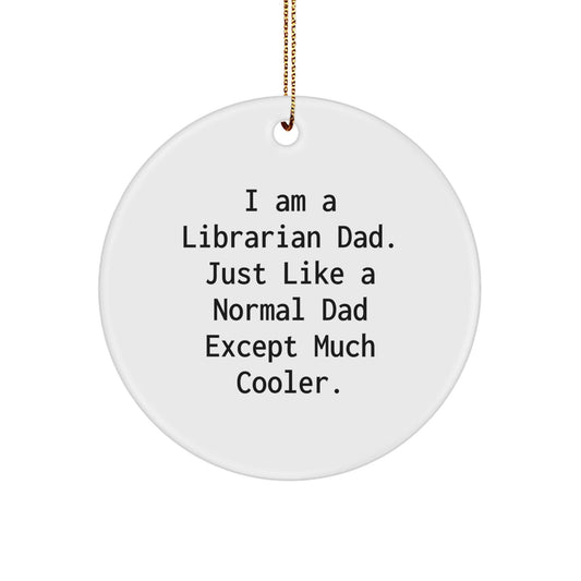 Unique Librarian Dad Gifts, Funny Circle Ornaments for Christmas, Librarian Decorations from Dad 'I Am A Librarian Dad. Just Like A Normal Dad Except Much Cooler.' - The Buy Boom