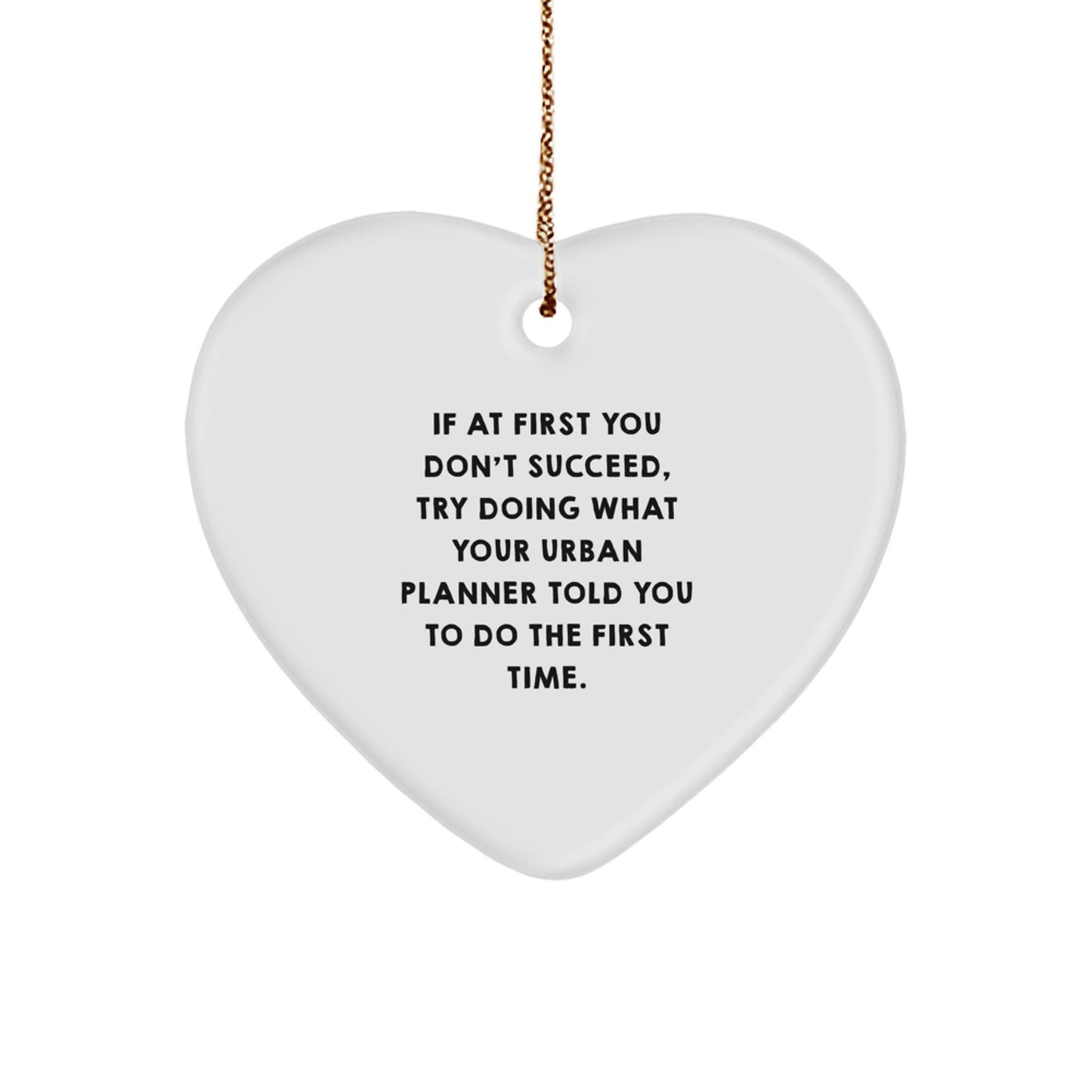 Urban Planner Gifts from Friends for Men, Women, and Coworkers - Funny Heart Ornament for Christmas, 'If At First You Don't Succeed, Try Doing What Your Urban Planner Told You To Do The First Time.' - The Buy Boom