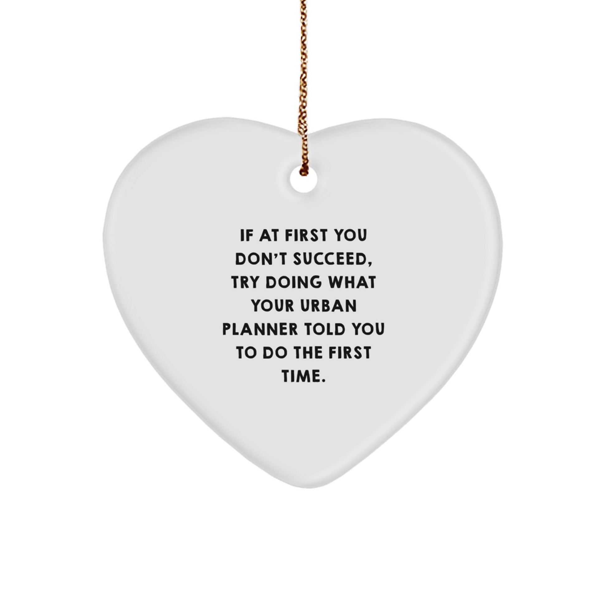 Urban Planner Gifts from Friends for Men, Women, and Coworkers - Funny Heart Ornament for Christmas, 'If At First You Don't Succeed, Try Doing What Your Urban Planner Told You To Do The First Time.' - The Buy Boom
