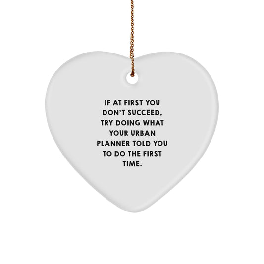 Urban Planner Gifts from Friends for Men, Women, and Coworkers - Funny Heart Ornament for Christmas, 'If At First You Don't Succeed, Try Doing What Your Urban Planner Told You To Do The First Time.' - The Buy Boom